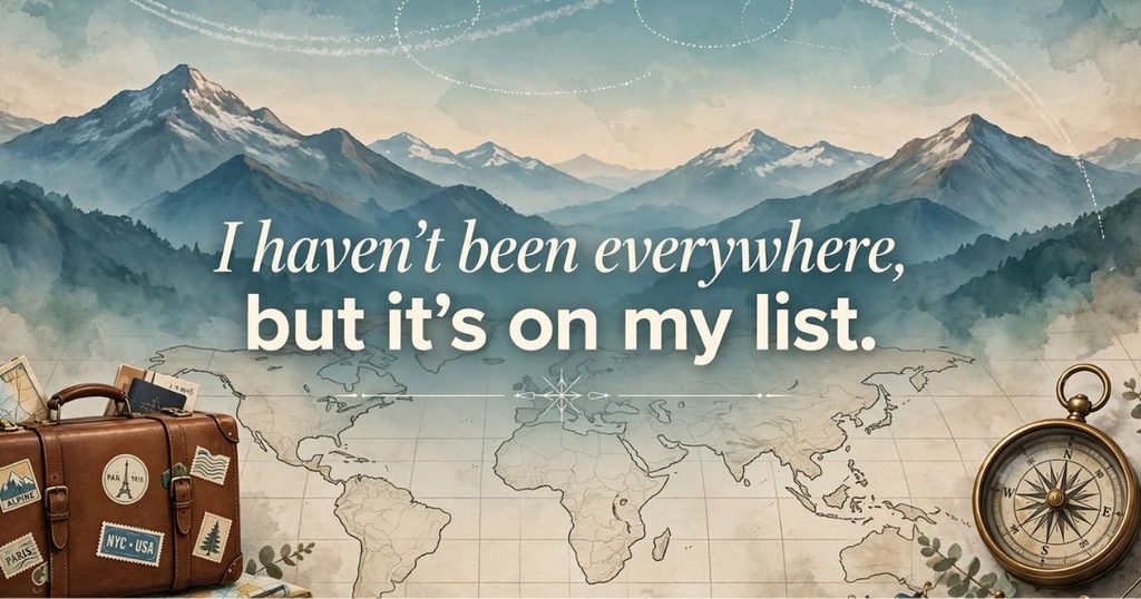 I haven't been everywhere, but it's on my list.